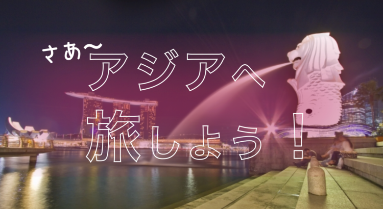 さあ〜アジアへ旅しよう！